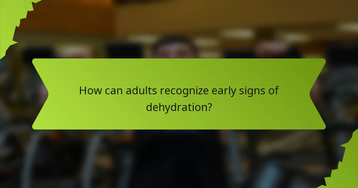 How can adults recognize early signs of dehydration?