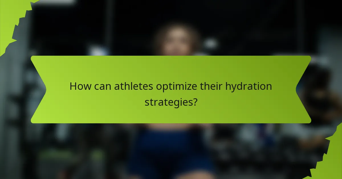 How can athletes optimize their hydration strategies?