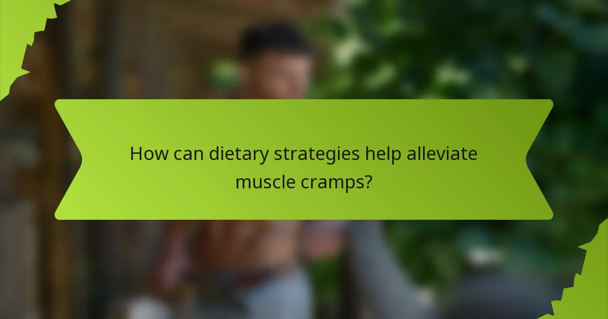 How can dietary strategies help alleviate muscle cramps?