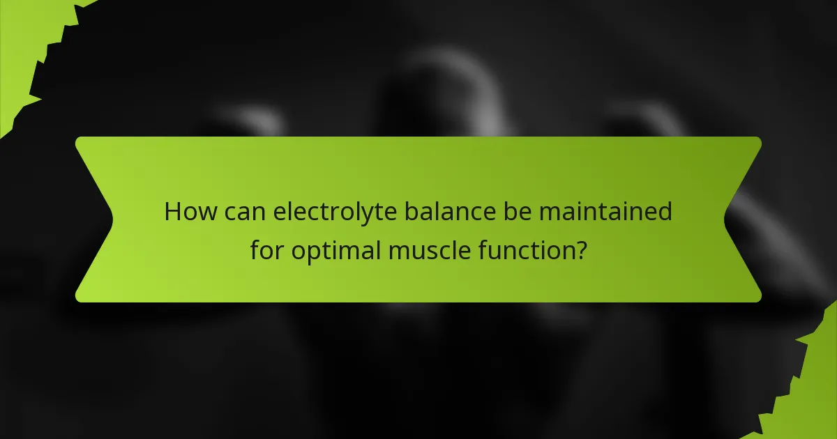 How can electrolyte balance be maintained for optimal muscle function?