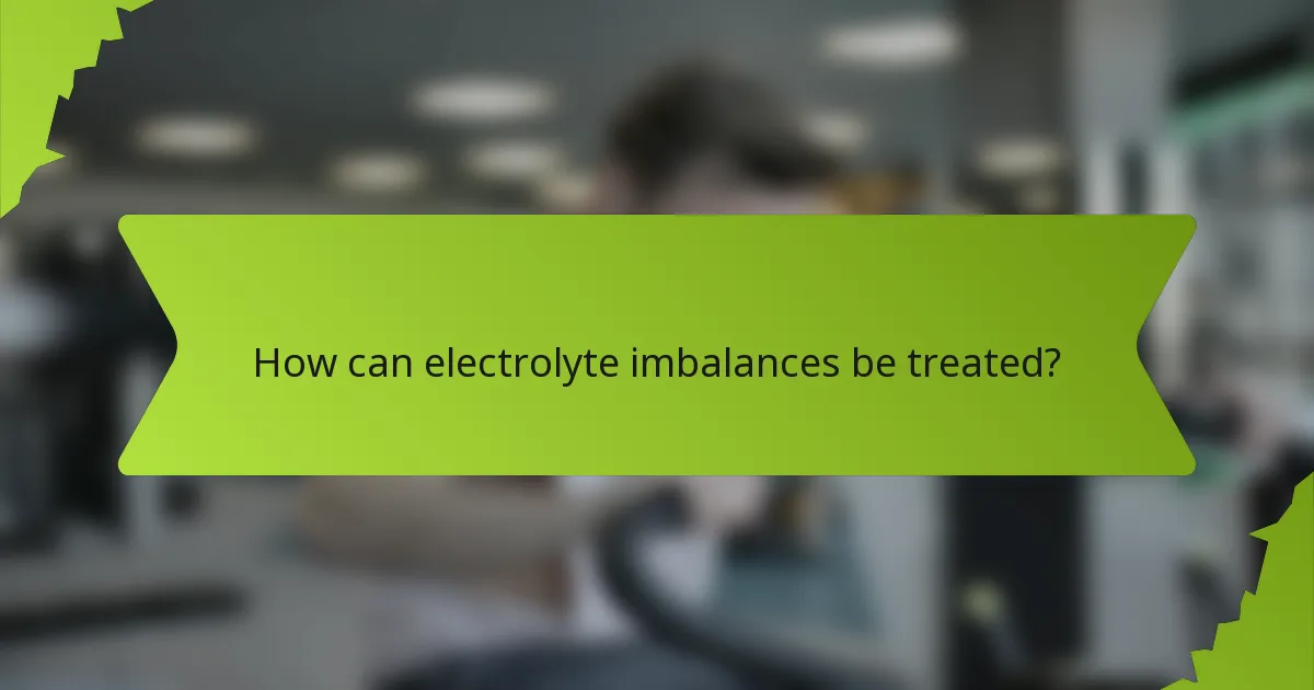 How can electrolyte imbalances be treated?