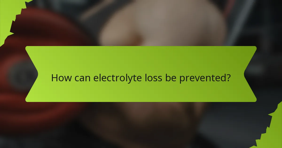 How can electrolyte loss be prevented?