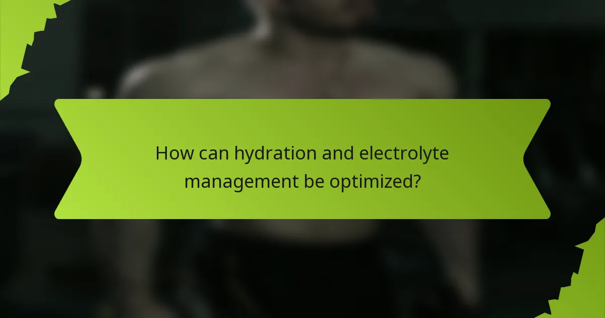 How can hydration and electrolyte management be optimized?