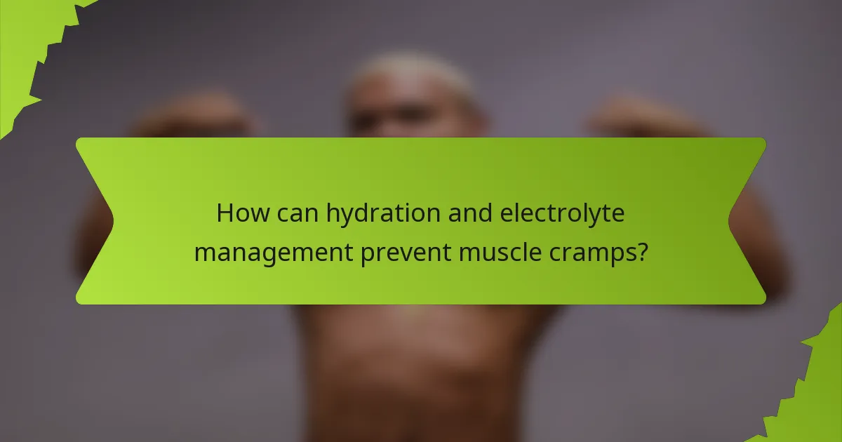 How can hydration and electrolyte management prevent muscle cramps?