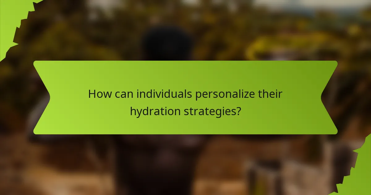 How can individuals personalize their hydration strategies?