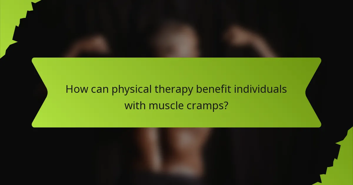 How can physical therapy benefit individuals with muscle cramps?