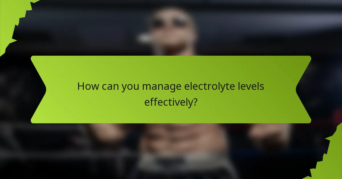 How can you manage electrolyte levels effectively?