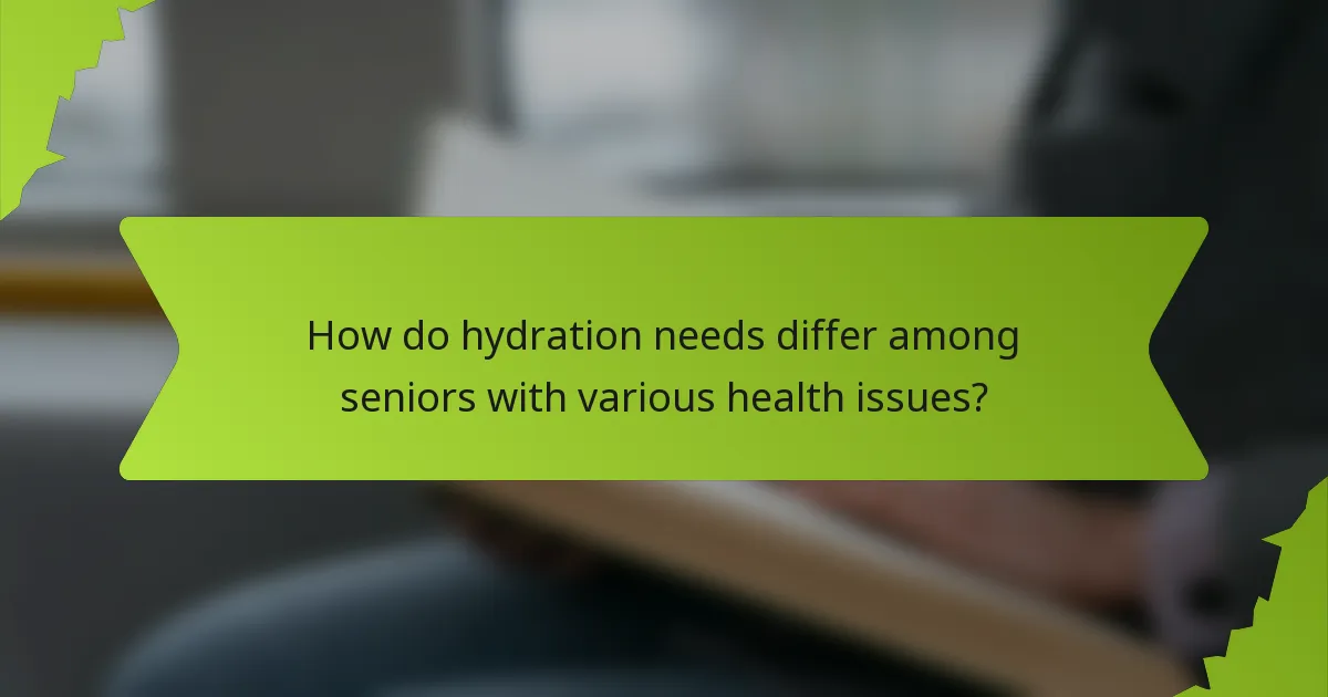 How do hydration needs differ among seniors with various health issues?