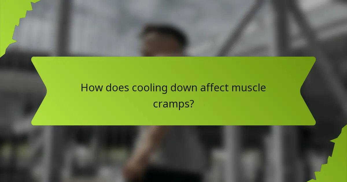 How does cooling down affect muscle cramps?