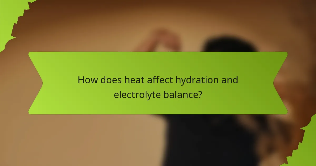 How does heat affect hydration and electrolyte balance?