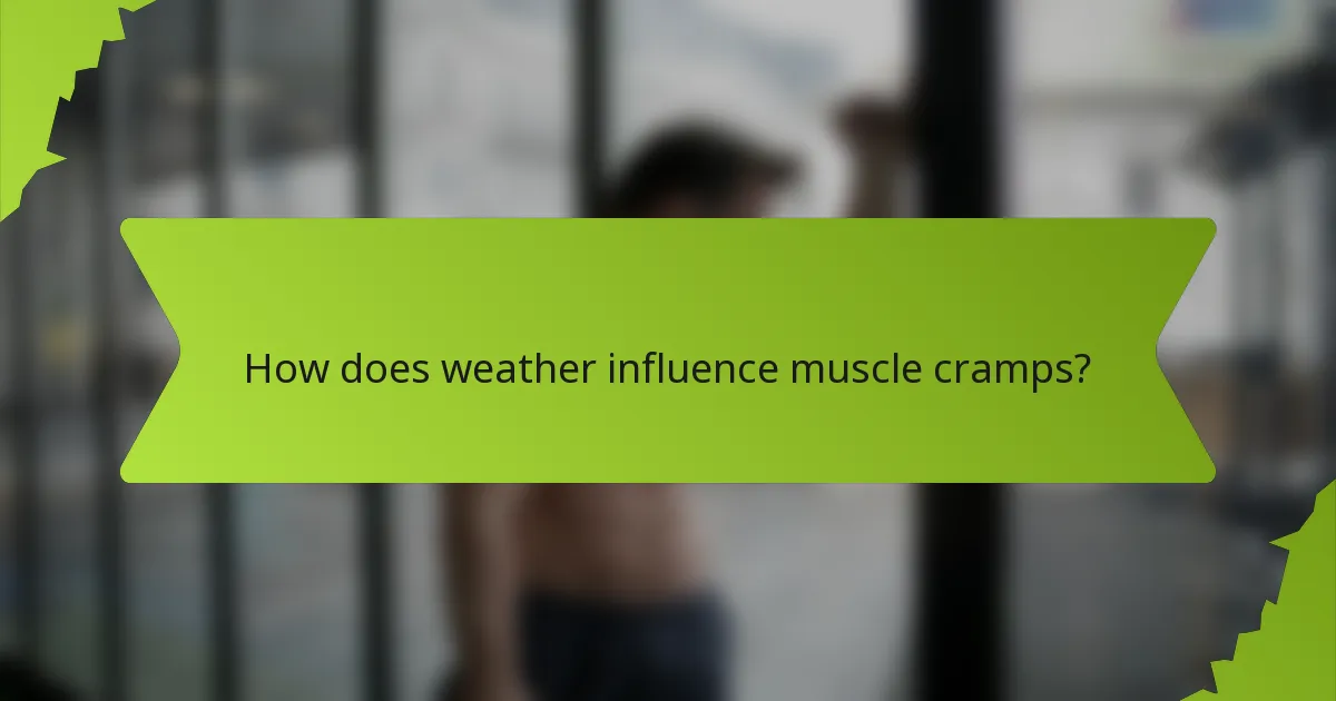 How does weather influence muscle cramps?