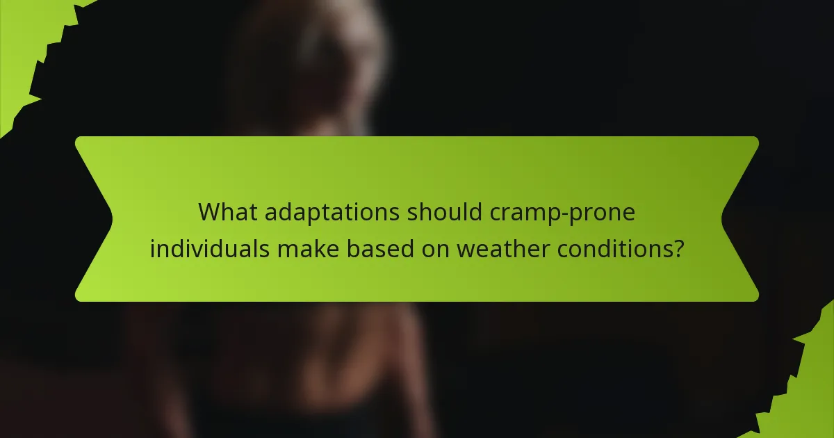 What adaptations should cramp-prone individuals make based on weather conditions?