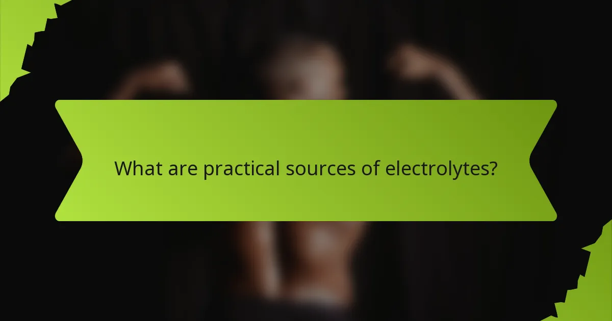 What are practical sources of electrolytes?