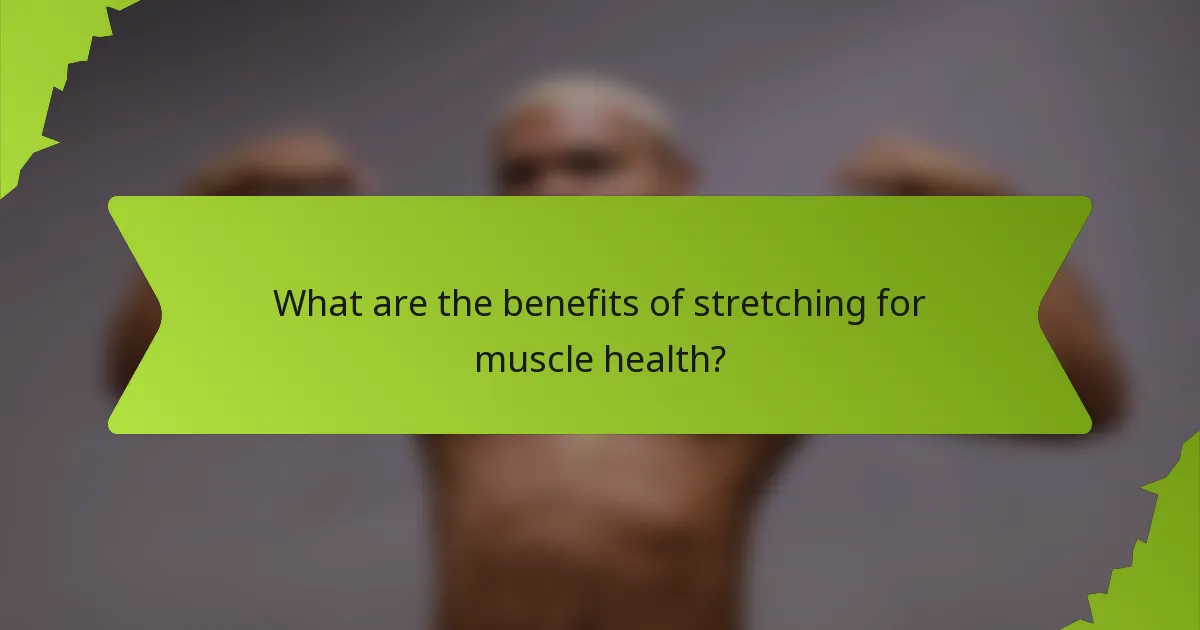 What are the benefits of stretching for muscle health?
