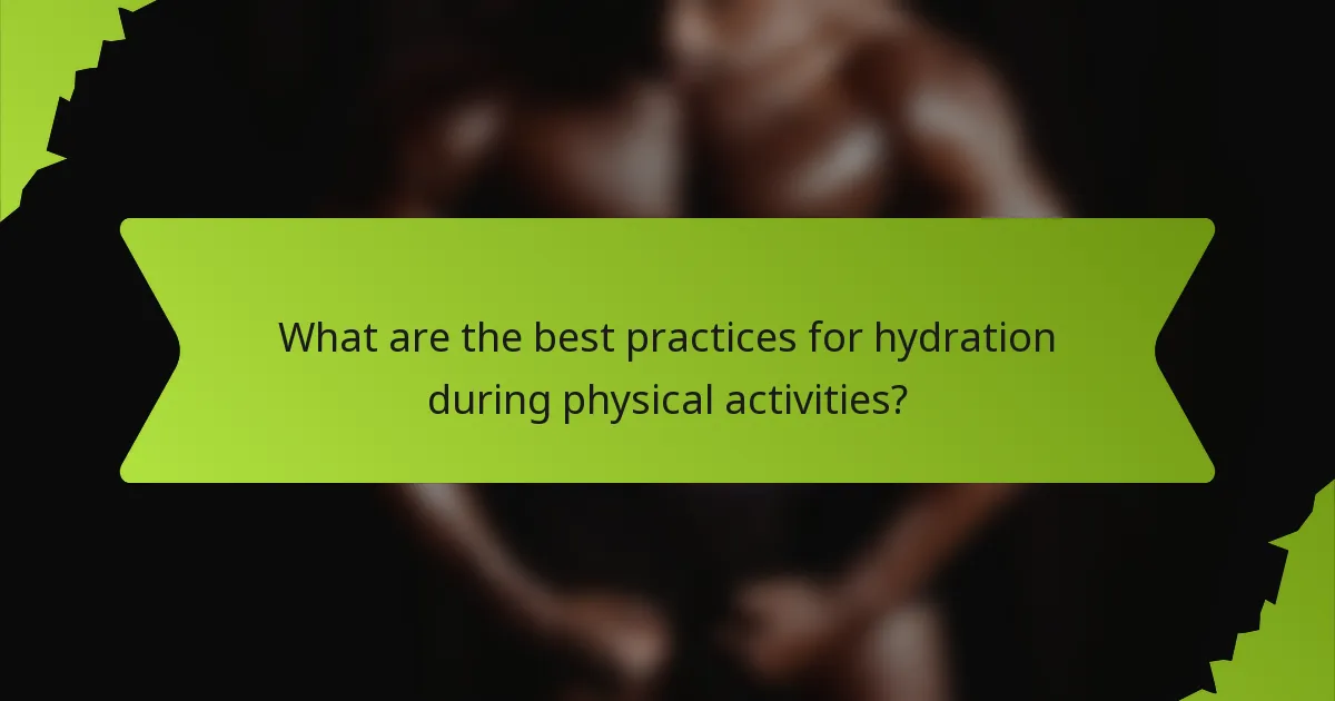 What are the best practices for hydration during physical activities?