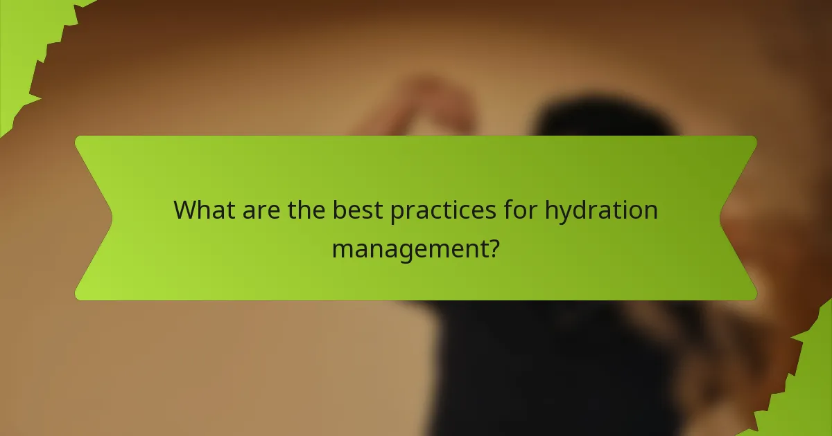What are the best practices for hydration management?