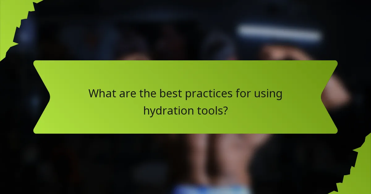 What are the best practices for using hydration tools?