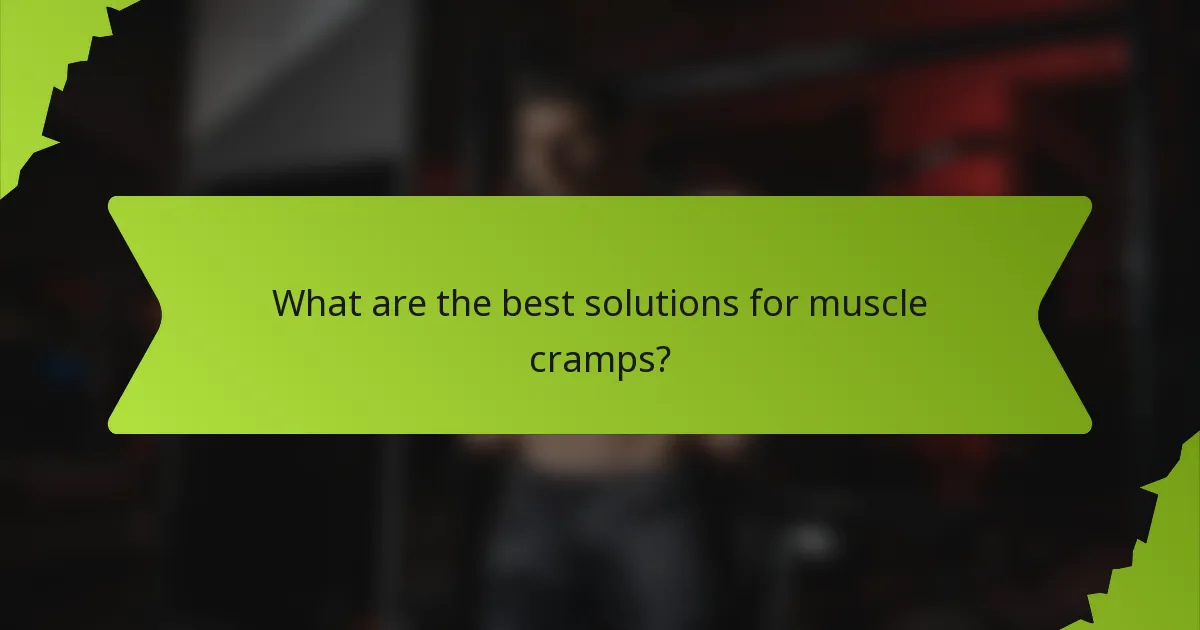 What are the best solutions for muscle cramps?