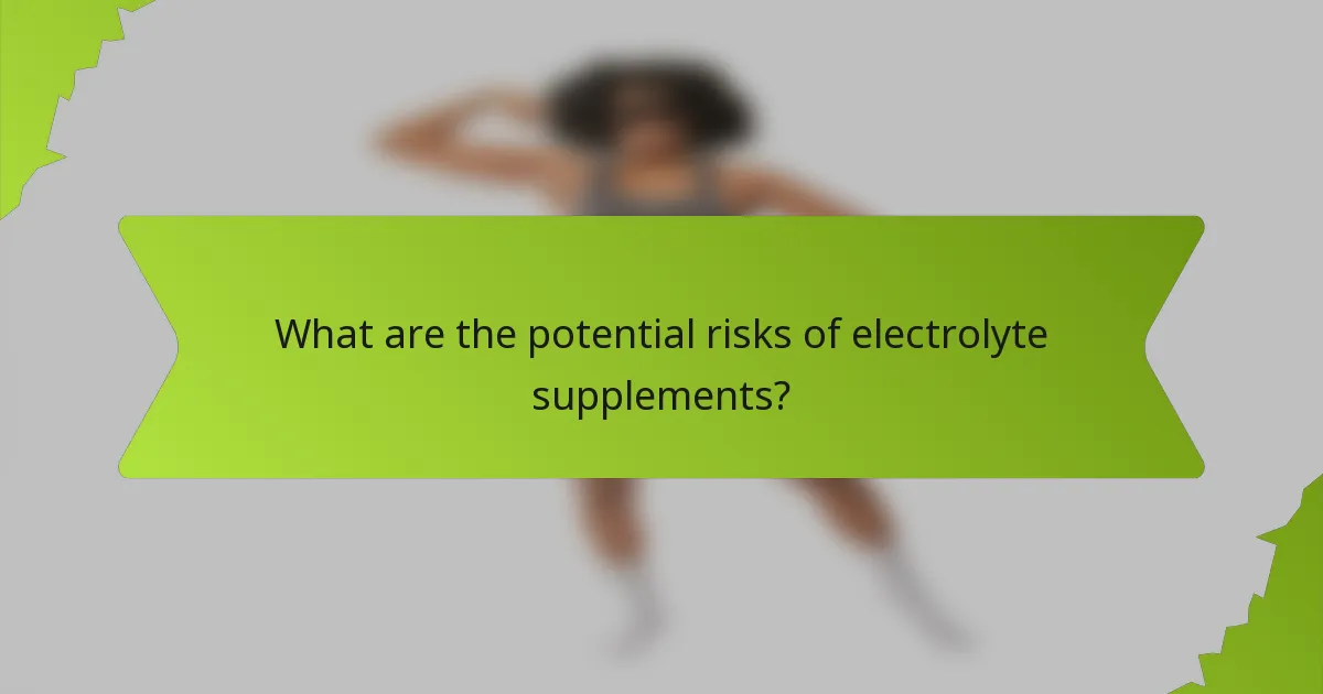 What are the potential risks of electrolyte supplements?