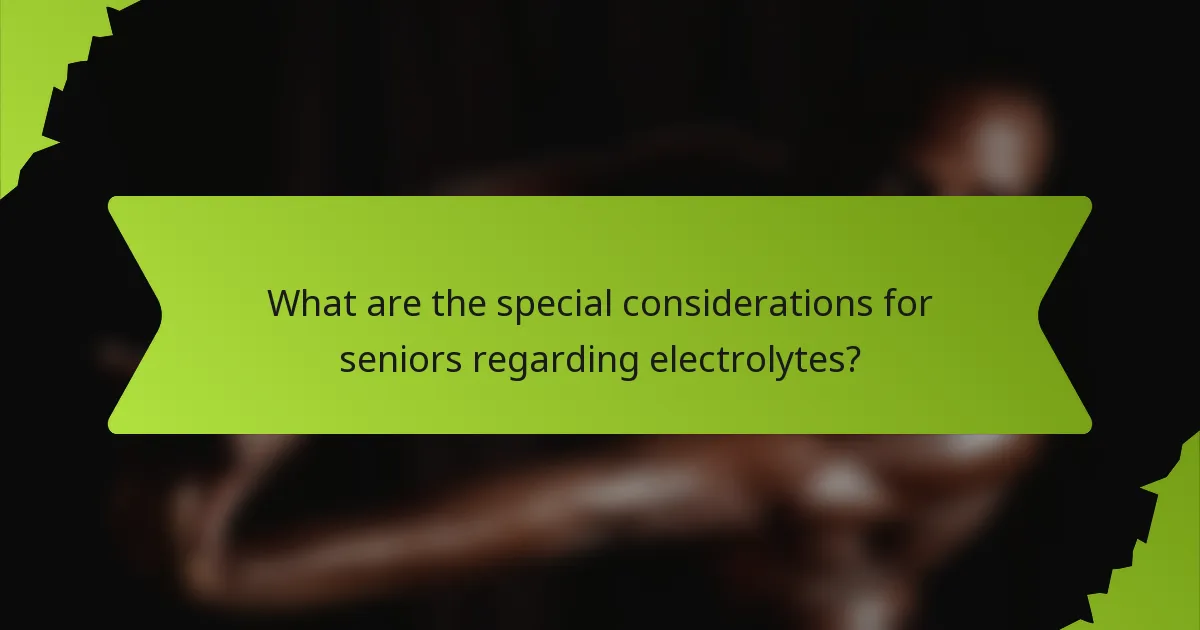 What are the special considerations for seniors regarding electrolytes?