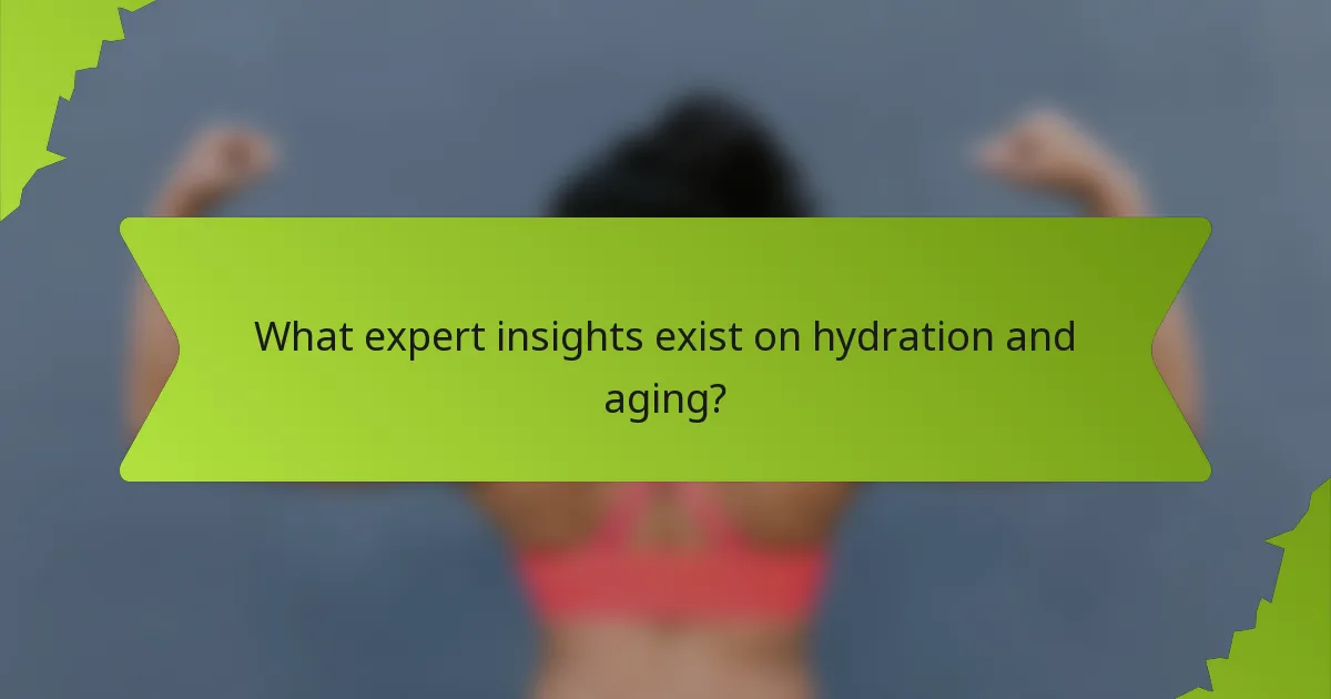 What expert insights exist on hydration and aging?