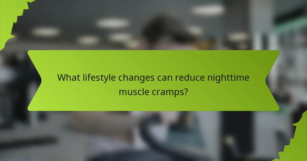What lifestyle changes can reduce nighttime muscle cramps?