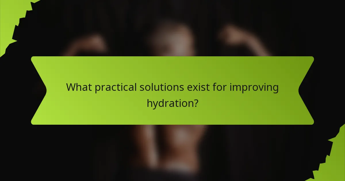 What practical solutions exist for improving hydration?