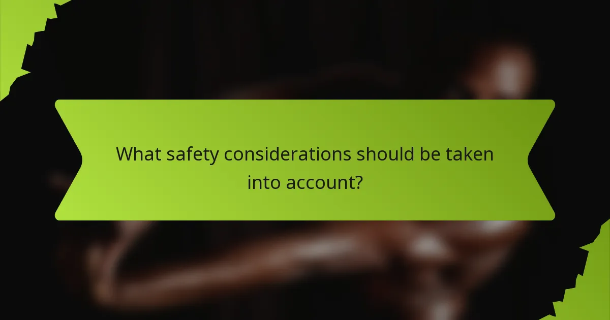 What safety considerations should be taken into account?