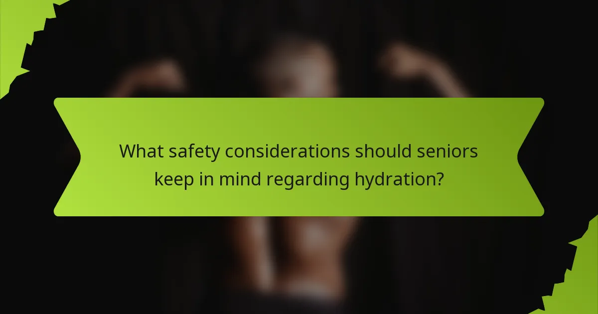 What safety considerations should seniors keep in mind regarding hydration?
