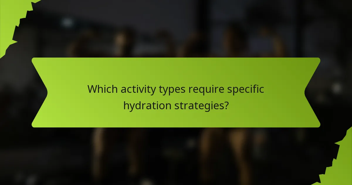 Which activity types require specific hydration strategies?
