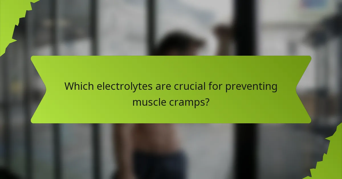 Which electrolytes are crucial for preventing muscle cramps?