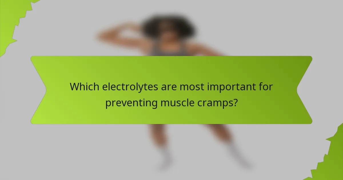 Which electrolytes are most important for preventing muscle cramps?
