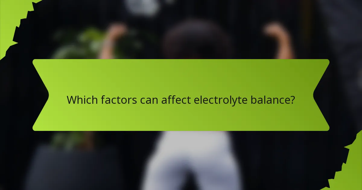 Which factors can affect electrolyte balance?