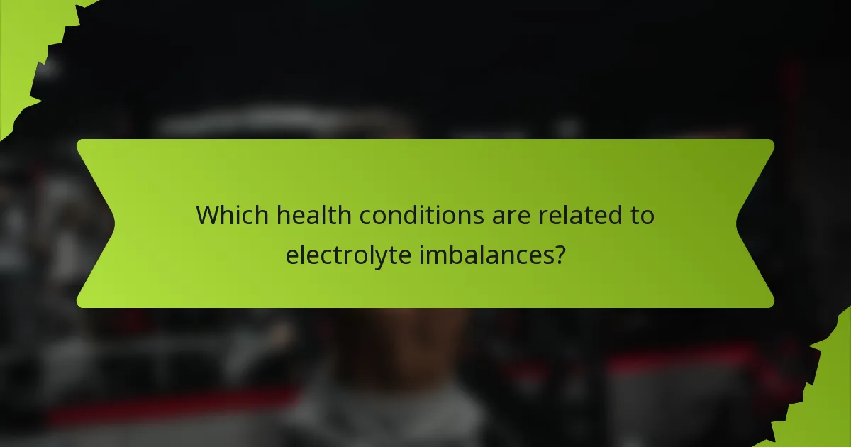 Which health conditions are related to electrolyte imbalances?