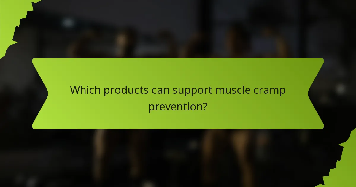 Which products can support muscle cramp prevention?