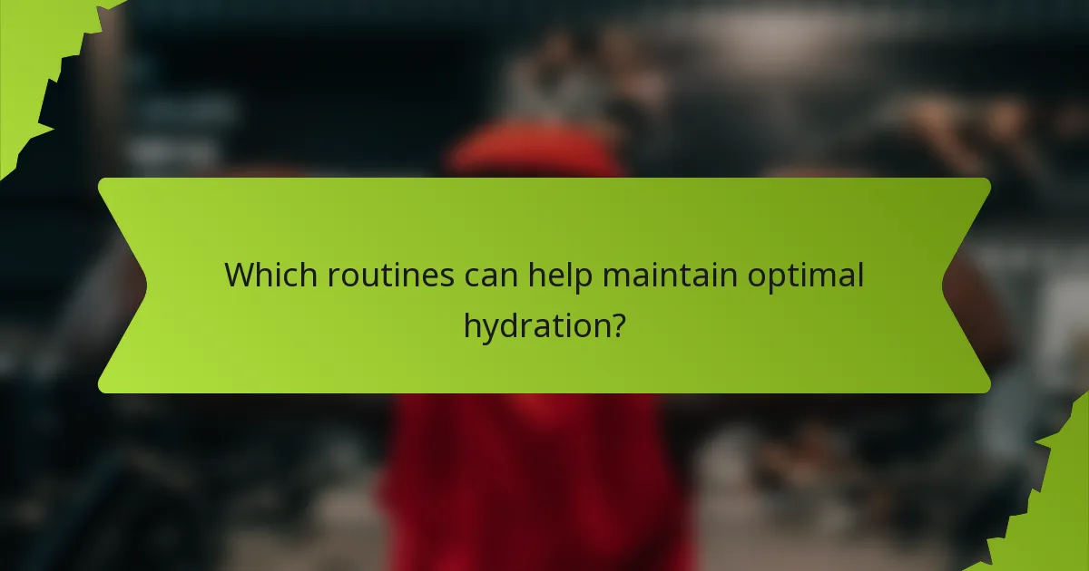 Which routines can help maintain optimal hydration?