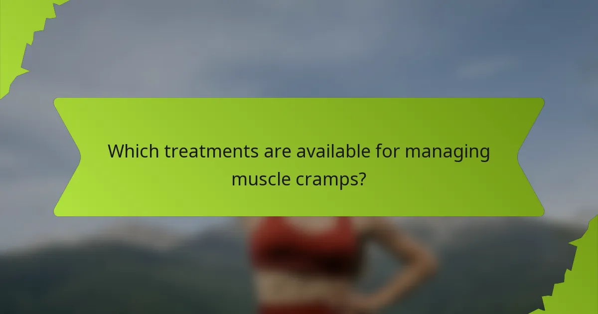 Which treatments are available for managing muscle cramps?