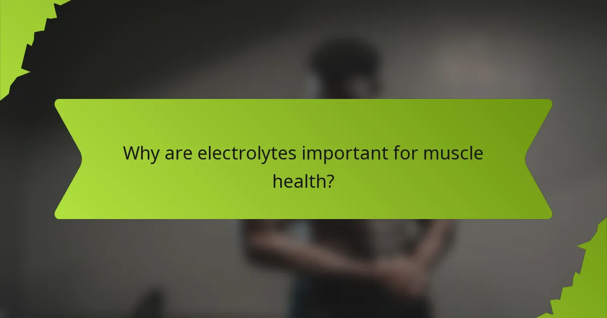 Why are electrolytes important for muscle health?