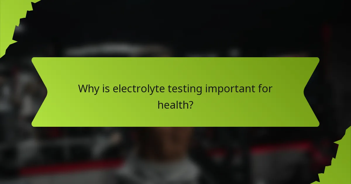 Why is electrolyte testing important for health?